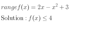 The range of f(x)=2x-x^2+3 is f(x)<= 4